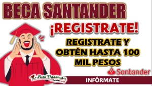 BECA SANTANDER| REGISTRATE Y OBTÉN HASTA 100 MIL PESOS