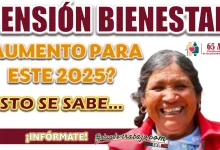 PENSIÓN BIENESTAR| ¿HABRÁ AUMENTO PARA ESTE 2025?