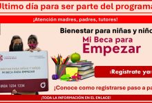 31 de diciembre último día para ser parte del programa Bienestar para Niñas y Niños, Mi Beca para Empezar ¡Conoce como registrarse paso a paso!