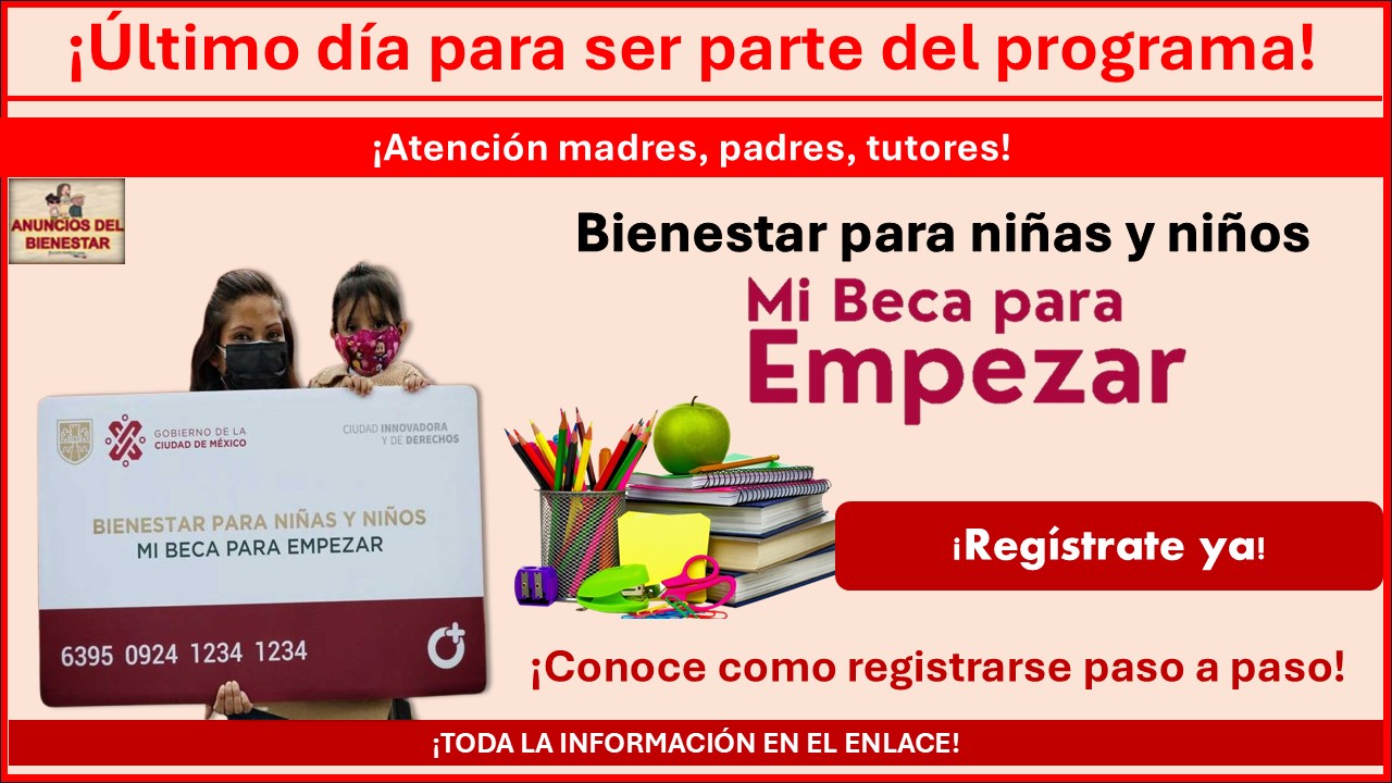 31 de diciembre último día para ser parte del programa Bienestar para Niñas y Niños, Mi Beca para Empezar ¡Conoce como registrarse paso a paso!