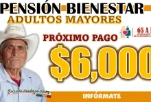 PENSIÓN BIENESTAR| CONOCE CUANDO CAE EL PRÓXIMO PAGO DE 6 MIL PESOS