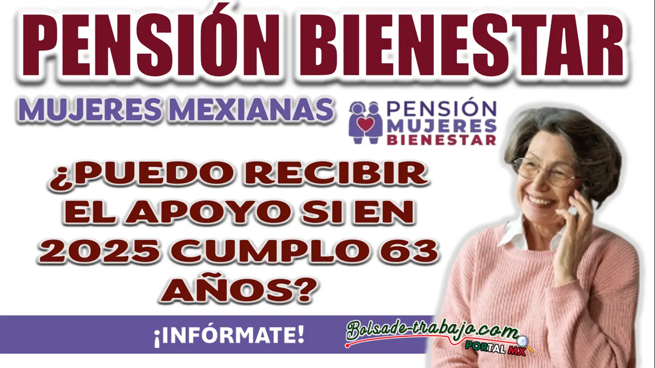 PENSIÓN MUJERES CON BIENESTAR| ¿PUEDO RECIBIR EL APOYO SI EN 2025 CUMPLO 63 AÑOS?