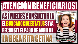 Así puedes consultar en el buscador de estatus si ya recibiste tu pago de abril de la Beca Rita Cetina