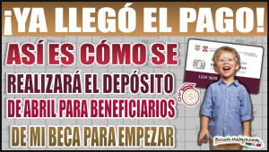 Así se realizará el depósito de abril para beneficiarios de Mi Beca para Empezar