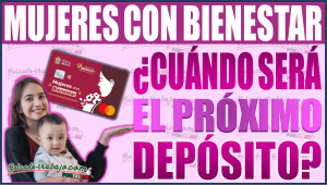 ¡Atención Beneficiarias! Próximo depósito de Mujeres con Bienestar Edomex: ¿Cuándo será?