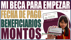 ¡Atención! Descubre la fecha de pago, beneficiarios y montos de Mi Beca Para Empezar 2024