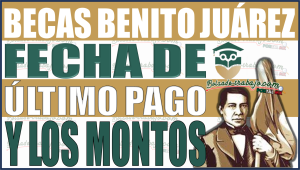 ¡Atención Estudiantes! Descubre la fecha del último pago de la Beca Benito Juárez 2024 y los montos que recibirán