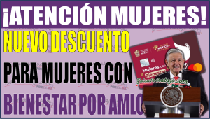 ¡Atención Mujeres! Descubre el descuento planeado para las afiliadas con Bienestar por la propuesta de AMLO