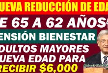 PENSIÓN BIENESTAR ¡NUEVA EDAD MÍNIMA PARA RECIBIR $6,000 PESOS! DE 65 A 62 AÑOS ADULTOS MAYORES