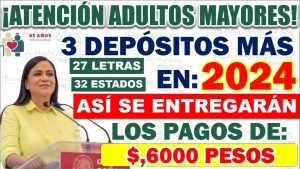 PENSIÓN BIENESTAR: FALTAN 3 DEPÓSITOS MÁS DE $6,000 PESOS EN 2024 ADULTOS MAYORES