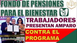 Trabajadores presentan amparo contra el programa "Fondo de Pensiones para el Bienestar"