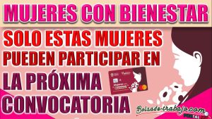 Mujeres con Bienestar anuncia quienes pueden aspirar a formar parte del programa en la próxima convocatoria.