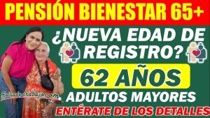 Pensión Bienestar ¿Es cierto que la edad mínima para la Pensión Bienestar será de 62 años? ¡Te contamos la verdad!