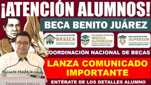 Las Becas Benito Juárez lanzan importante comunicado a sus beneficiarios. ¡Aquí te contamos de que trata!