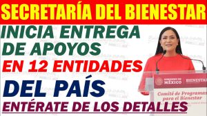 Secretaría del Bienestar. Inicia entrega de apoyos en 12 entidades del país.