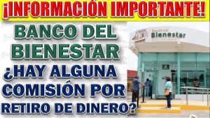 Banco del Bienestar. ¿Existe algún tipo de comisión por cobrar mi apoyo en el Banco del Bienestar.