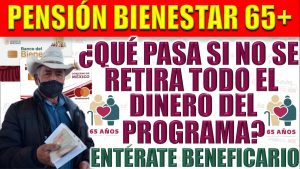 Programas para el Bienestar. ¿Qué pasa si no retiro todo el dinero de mi Pensión Bienestar?