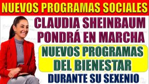 ¿Cuáles son los nuevo programas que se pondrán en marcha en el gobierno de Claudia Sheinbaum.