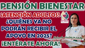 ¿Quiénes ya no podrían recibir la Pensión Bienestar en 2025?