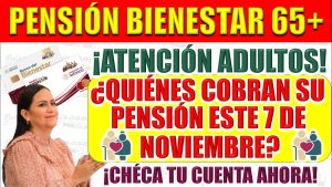 ¿Quiénes cobran la Pensión Bienestar el 7 de noviembre?