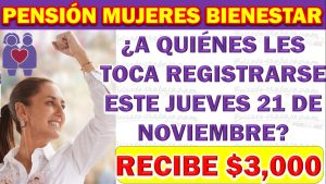 ¿Quiénes se registran a la Pensión Mujeres Bienestar el jueves 21 de noviembre?