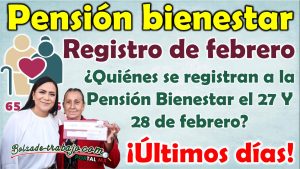 ¿Quiénes se registran a la Pensión Bienestar el 27 Y 28 de febrero?