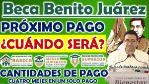 ¿Cuándo será el siguiente pago de la Beca Benito Juárez?