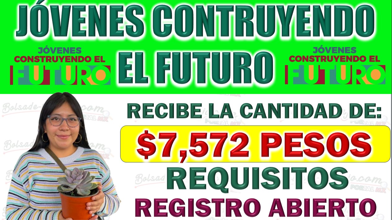 Jóvenes construyendo el Futuro 2024: Inscripciones al Programa Recibe $7,572 pesos