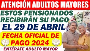 Estos Pensionados Adultos Mayores Recibirán su pago de Pensión el Próximo lunes 29 de Abril