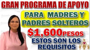 Nuevo programa de apoyo para madres y padres solteros: Recibe $1,600 pesos con estos requisitos.