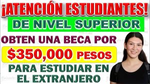 ¿De que manera obtengo los 350 mil pesos que ofrece el gobierno para estudiar en otro país?