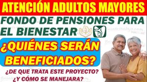 Fondo de Pensiones para el Bienestar. ¿Quiénes podrán participar en este programa? ¿De que trata este proyecto?