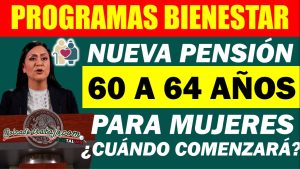 Programas para el Bienestar. ¿Cuál será el nuevo programa para mujeres de 60 a 64 años y cuándo serán los registros?