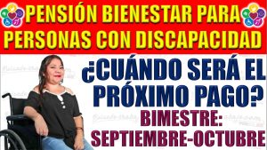 ¿Cuándo será el siguiente pago de la Pensión Bienestar para personas discapacitadas?