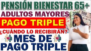 ¿Habrá pago triple para los beneficiarios de la Pensión Bienestar?