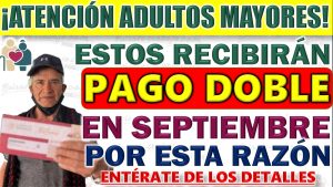 Entérate que adultos mayores recibirán pago doble en septiembre.