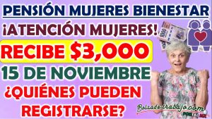 ¿Quiénes se registran a la Pensión Mujeres Bienestar el 15 de noviembre?