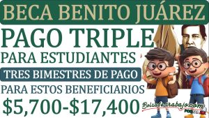 ¿Quiénes recibirán un pago triple por parte de las Becas Benito Juárez?