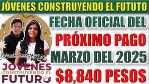¿Cuándo es el pago de Jóvenes Construyendo el Futuro en marzo?