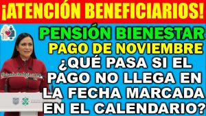 ¿Qué pasa si el pago de la Pensión Bienestar no llega en la fecha que marca tu pago?