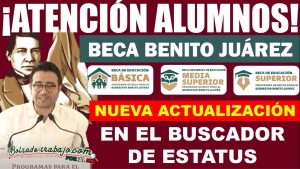 ¡Beca Benito Juárez. Se ha dado a conocer una actualización del Buscador de Estatus! ¡Aquí te contamos todo!