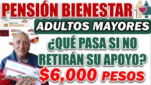 ¿Qué pasa si no retiro mi apoyo de la Pensión Bienestar?