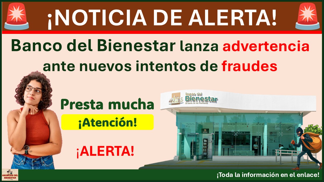 Banco del Bienestar lanza advertencia ante nuevos intentos de fraudes ¡De esto se trata, mantente alerta!