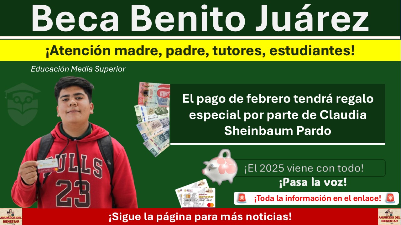 Beca Benito Juárez: El pago de febrero tendrá regalo especial por parte de Claudia Sheinbaum Pardo