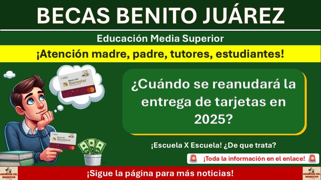 Beca Benito Juárez de Educación Media Superior - ¿Cuándo se reanudará la entrega de tarjetas en 2025?