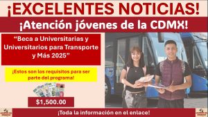 “Beca a Universitarias y Universitarios para Transporte y Más 2025” ¡Así puedes solicitar el apoyo de $1,500 para transporte!
