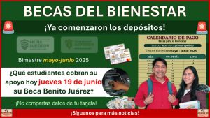 Becas Benito Juárez: Estos son los estudiantes beneficiados este jueves 19 de junio del bimestre mayo-junio 2025