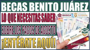 Becas Benito Juárez: Lo que necesitas saber sobre los pagos de agosto y el próximo desembolso en noviembre