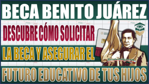 Becas Benito Juárez: Un apoyo vital para que los estudiantes ¡Descubre cómo solicitarla y asegurar el futuro educativo de tus hijos!