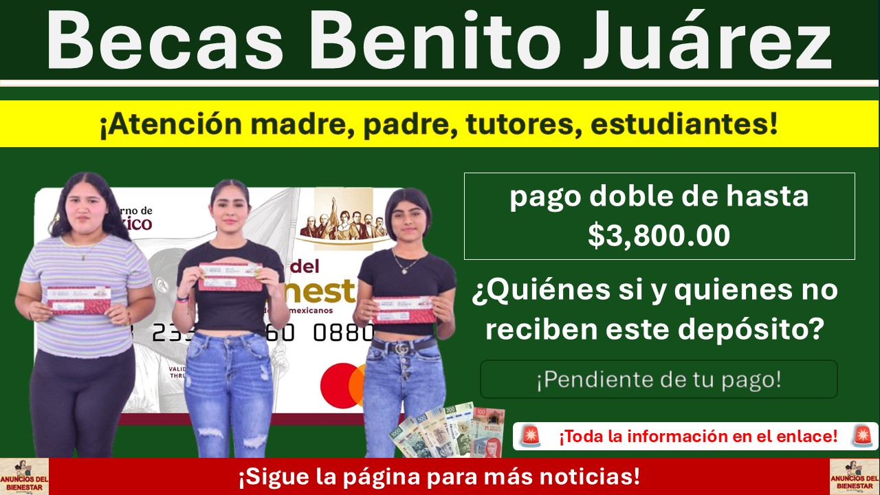 Becas Benito Juárez: pago doble de hasta 3 mil 800 pesos ¿Quiénes si y quienes no reciben este depósito?